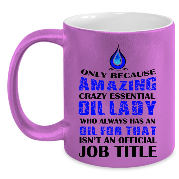 Cool Lady Coffee Mug, Amazing Crazy Essential Oil Lady Accent Mug