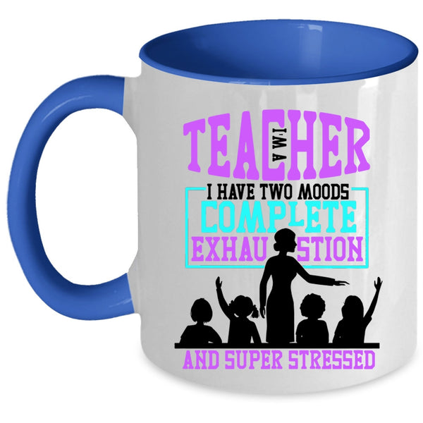 I Have Two Moods Complete Exhaustion Coffee Mug, I'm A Teacher Accent Mug