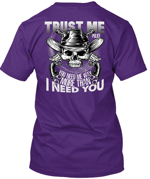 Trust Me Police T Shirt, I Need You T Shirt