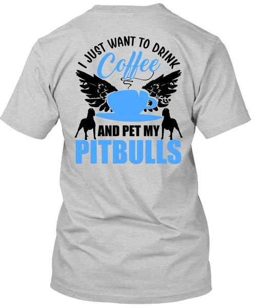 I Just Want To Drink Coffee T Shirt, I Love Pit Bull T Shirt
