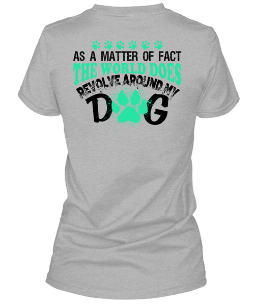 The World Does Revolve Around My Dog T Shirt, My Love T Shirt