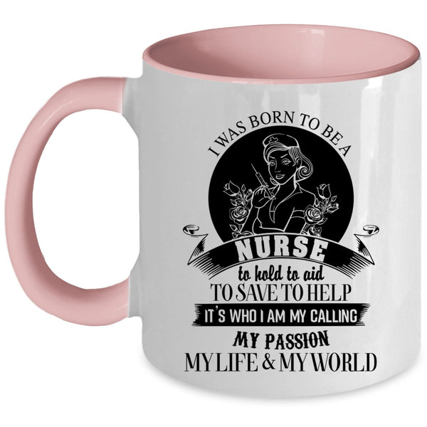 My Passion My Life And My World Coffee Mug, I Was Born To Be A Nurse Accent Mug