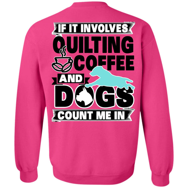 I Love My Dog T Shirt, It Involves Quilting Coffee Sweatshirt