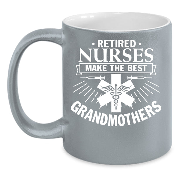 Retired Nurses Make The Best Grandmothers Coffee Mug, Retired Coffee Cup