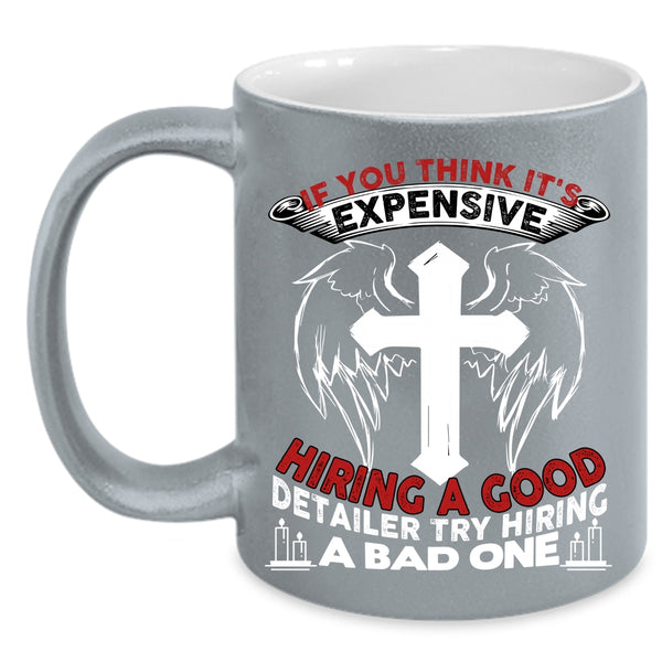 It's Expensive Hiring A Good Detailer Coffee Mug, Good Detailer Coffee Cup