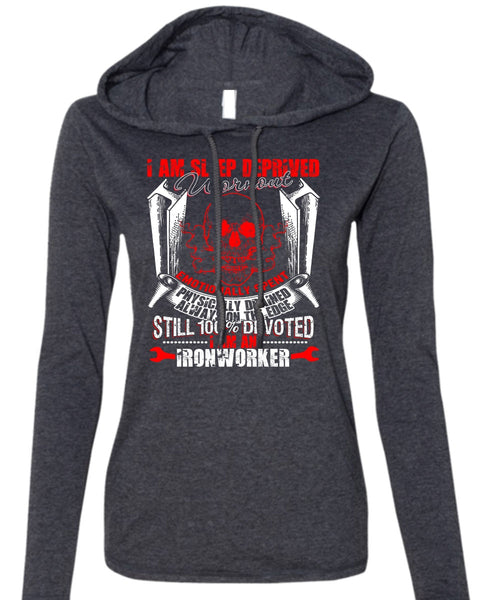 I Am An Ironworker T Shirt, Sleep Deprived Worn Out T Shirt (Anvil Ladies Ringspun Hooded)
