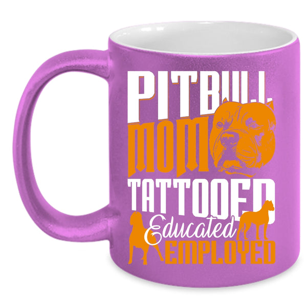 Pitbull Mom Tattooed Educated Employed Coffee Mug, Gift For Mommy Coffee Cup