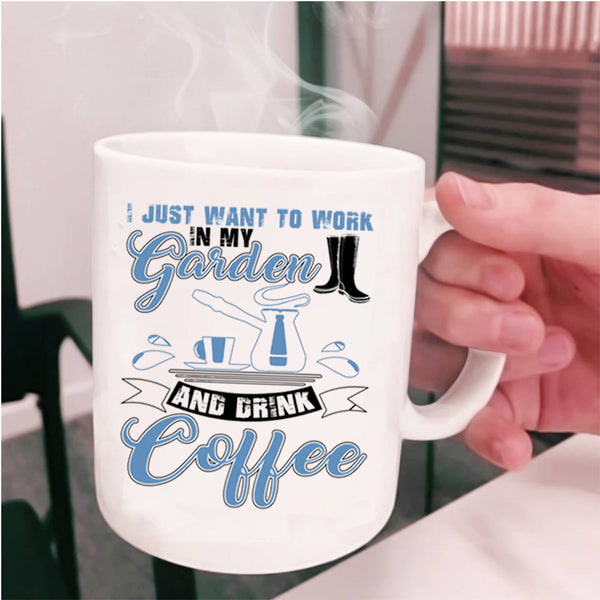Drink Coffee Coffee Mug, I Just Want To Work In My Garden Cup