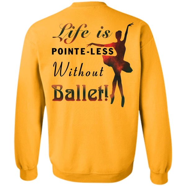 Being A Dancer T Shirt, Life Is Poite-Less Without Ballet Sweatshirt