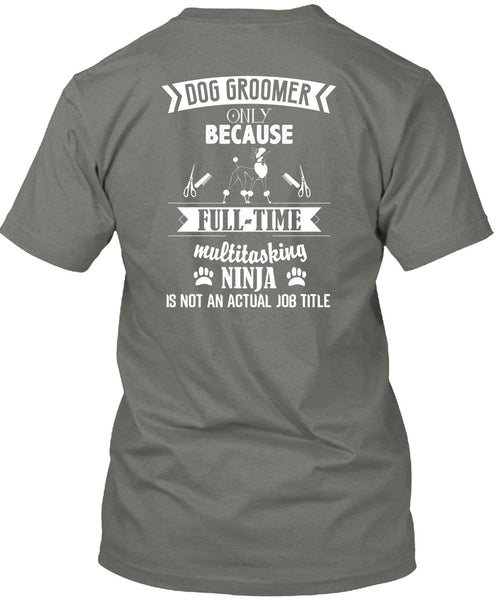Dog Groomer Only Because Full-Time Multitasking T Shirt, I Love Dog Groomer T Shirt