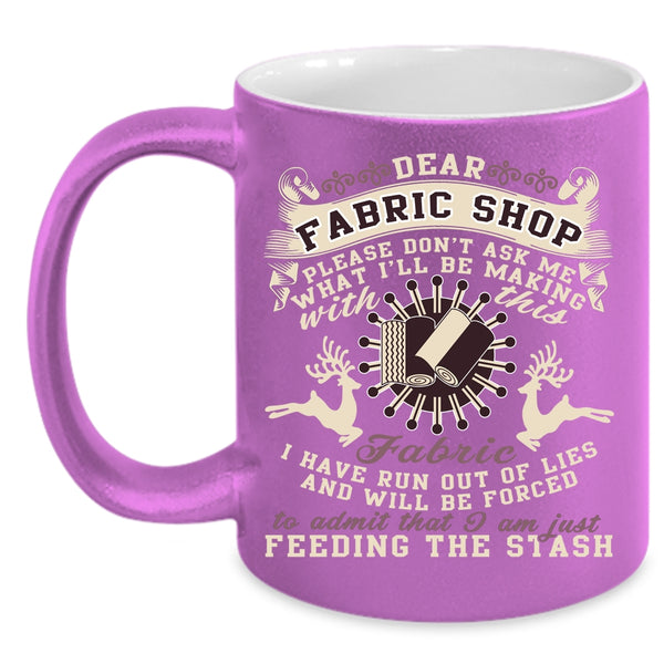 Dear Fabric Shop Coffee Mug, I'll Be Making With This Fabric Coffee Cup