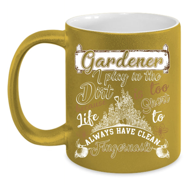 Gardener Coffee Mug, I Play In The Dirt Coffee Cup