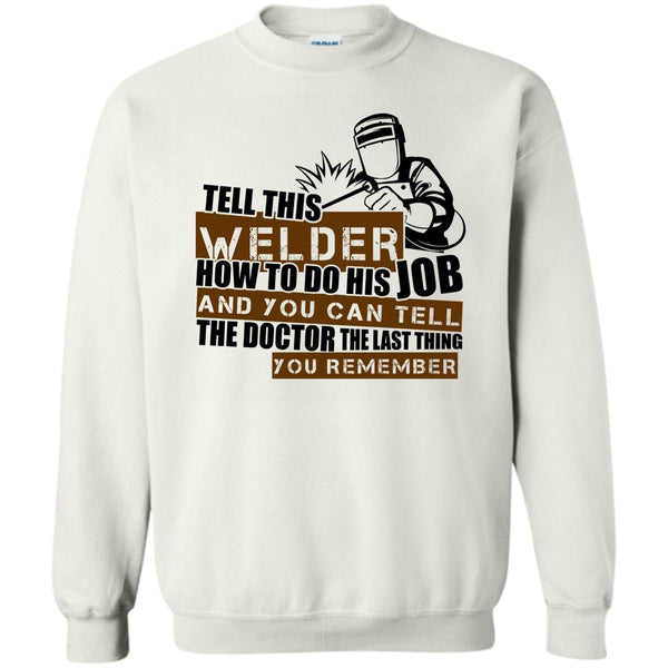 I'm A Welder T Shirt, Tell This Welder How To Do His Job Sweatshirt