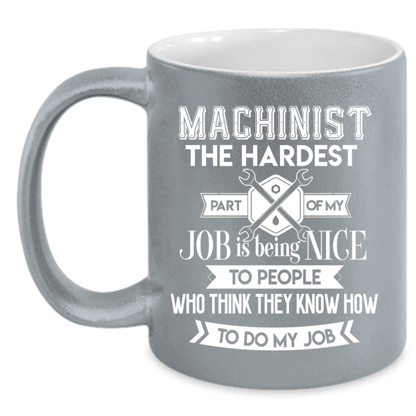 Machinist The Hardest Part Of My Job Coffee Mug, My Job Coffee Cup