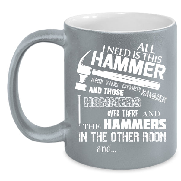 All I Need Is This Hammer Coffee Mug, Cool Carpenter Coffee Cup