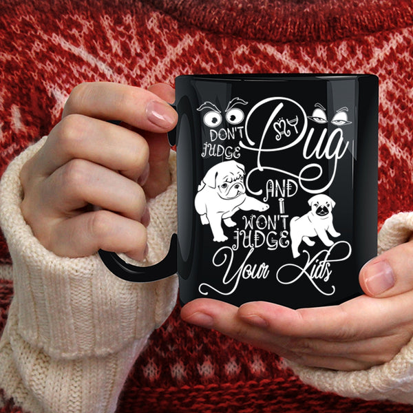 Don't Judge My Pug Coffee Mug, I Won't Judge Your Kids Coffee Cup
