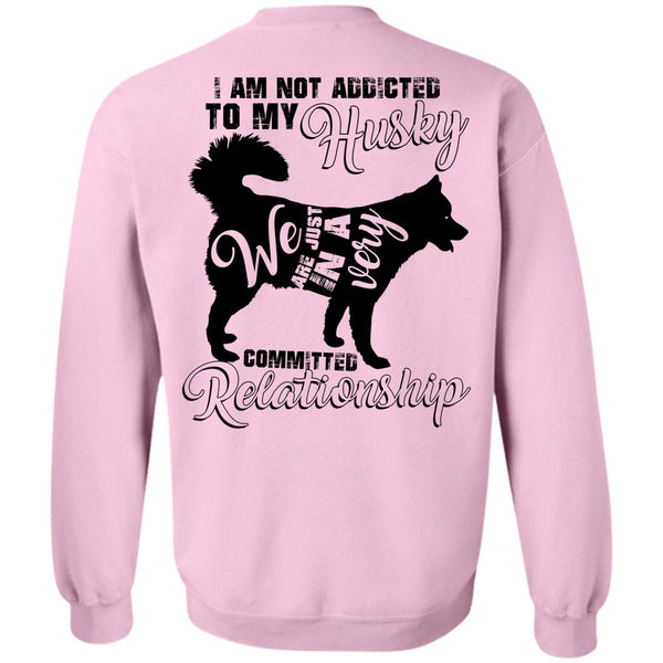 I Love Dog T Shirt, I Am Not Addicted To My Husky Sweatshirt