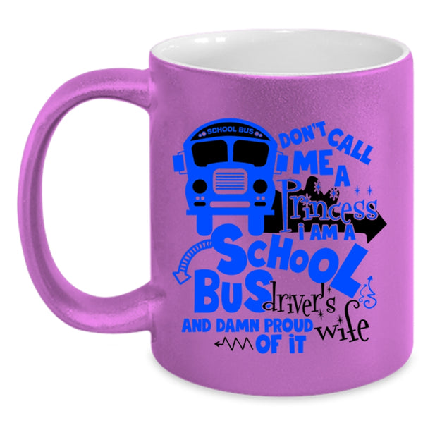 I Am A School Bus Driver's Wife Coffee Mug, Don't Call Me A Princess Accent Mug
