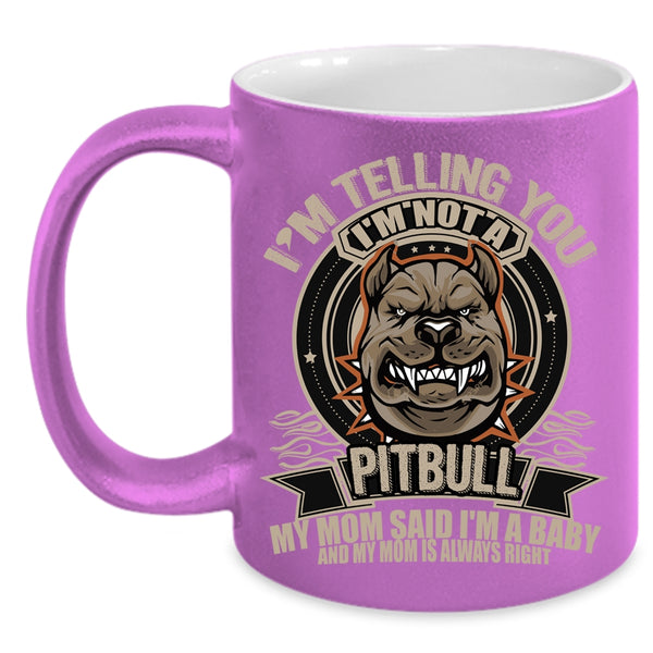 I'm Telling You I'm Not A Pitbull Coffee Mug, My Mom Said I'm A Baby Coffee Cup