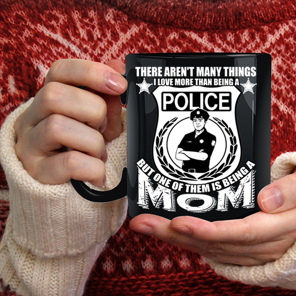 I Love More Than Being A Police Coffee Mug, One Of Them Is Being A Mom Coffee Cup