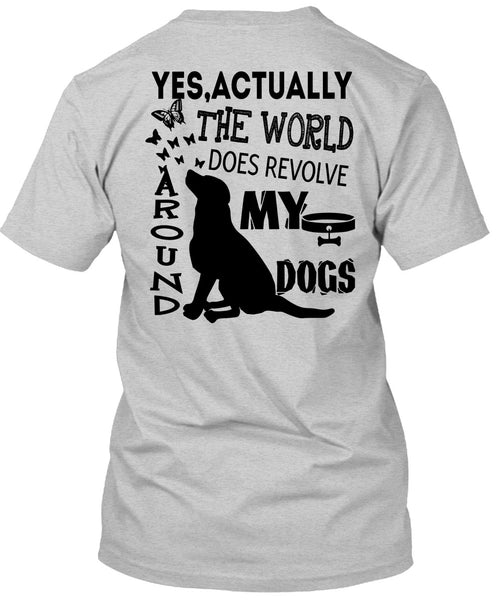 The World Does Revolve Around My Dogs T Shirt, I Love My Dogs T Shirt