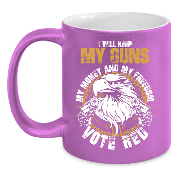 I Will Keep My Guns My Money And My Freedom Coffee Mug, Cool Coffee Cup
