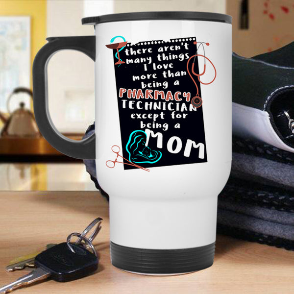 Being A Mom Travel Mug, I Love Being A Pharmacy Technician Mug