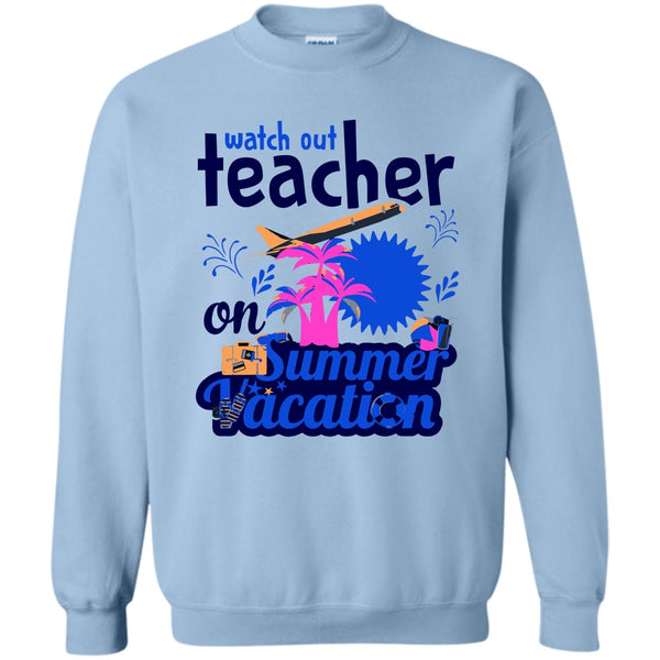Funny Summer Vacation T Shirt, Watch Out Teacher On Summer Vacation Sweatshirt