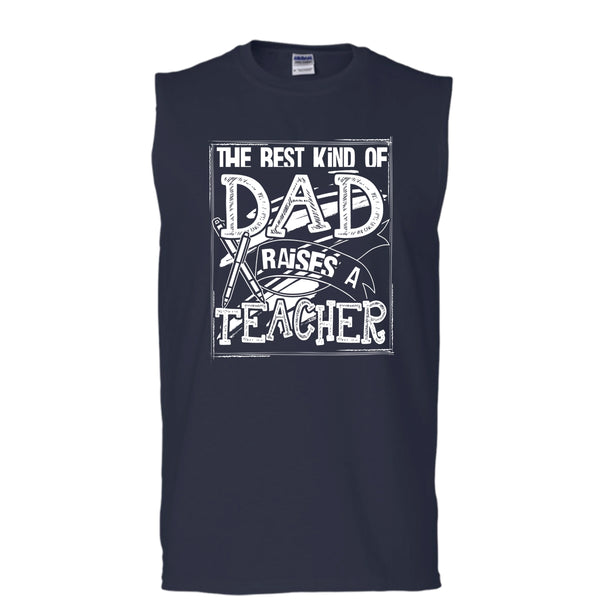 The Best Kind Of Dad T Shirt, Dad Raises A Teacher Tank Top (Men's Cotton Sleeveless)