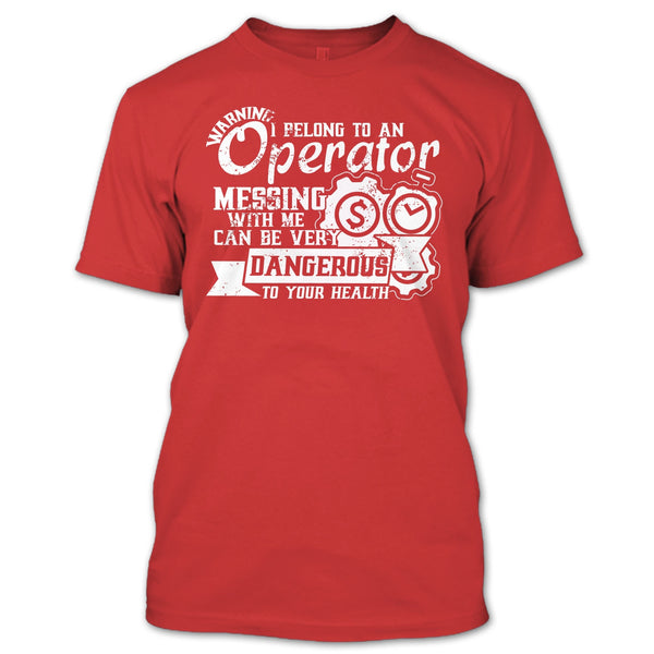 I Belong To An Operator T Shirt, Messing With Me Very Dangerous T Shirt