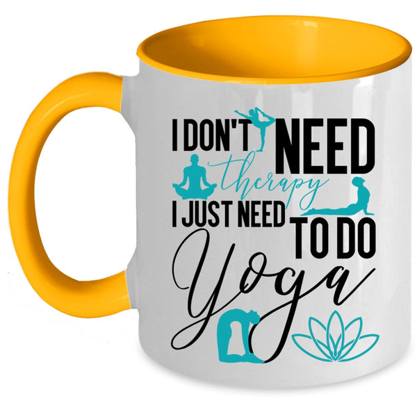 I Just Need To Do Yoga Coffee Mug, I Don't Need Therapy Accent Mug