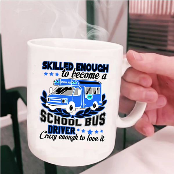 Crazy Enough To Love It Coffee Mug, Become A School Bus Driver Cup