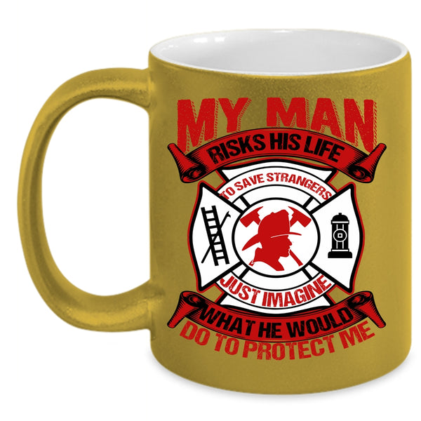 My Man Would Do To Protect Me Coffee Mug, Firefighter's Wife Coffee Cup