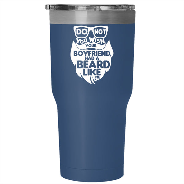Do Not You Wish Your Boyfriend Had A Beard Tumbler 30 oz Stainless Steel, Cool Bearded Travel Mug