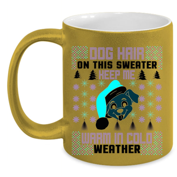 Warm In Cold Weather Coffee Mug, Dog Hair On This Sweater Keep Me Accent Mug