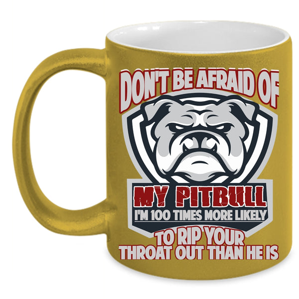 Don't Be Afraid Of My Pitbull Coffee Mug, Cool Pit Bull Coffee Cup