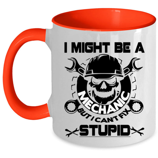 I Can't Fix Stupid Coffee Mug, I Might Be A Mechanic Accent Mug