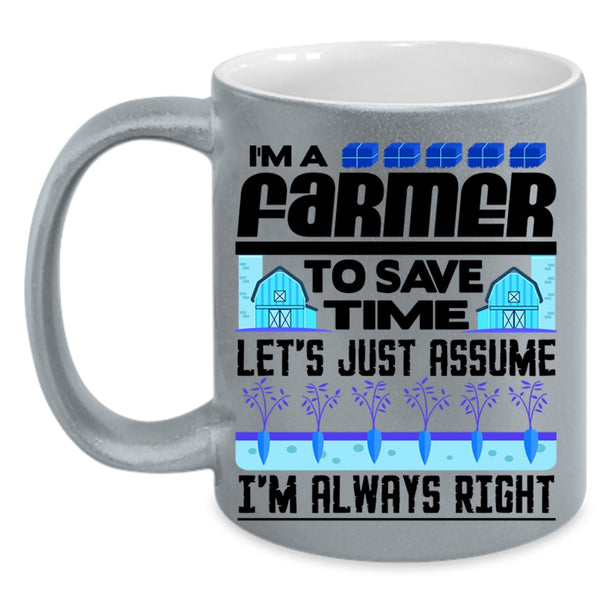 I'm Always Right Coffee Mug, I'm A Farmer To Save Time Accent Mug