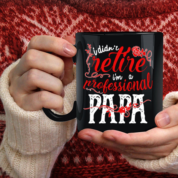 I Didn't Retire Coffee Mug, I'm A Professional Papa Coffee Cup