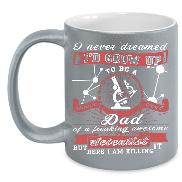 I'd Grow Up To Be A Cool Dad Of A Scientist Coffee Mug, Daddy Coffee Cup