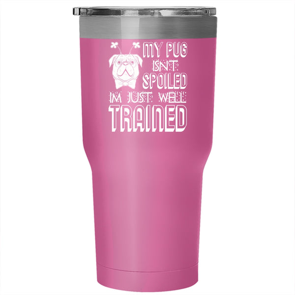 My Dog Isn't Spoiled Tumbler 30 oz Stainless Steel, I'm Just Well Trained Travel Mug