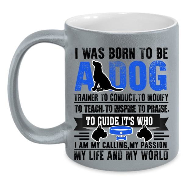 I Am My Life And My World Coffee Mug, I Was Born To Be A Dog Trainer Accent Mug