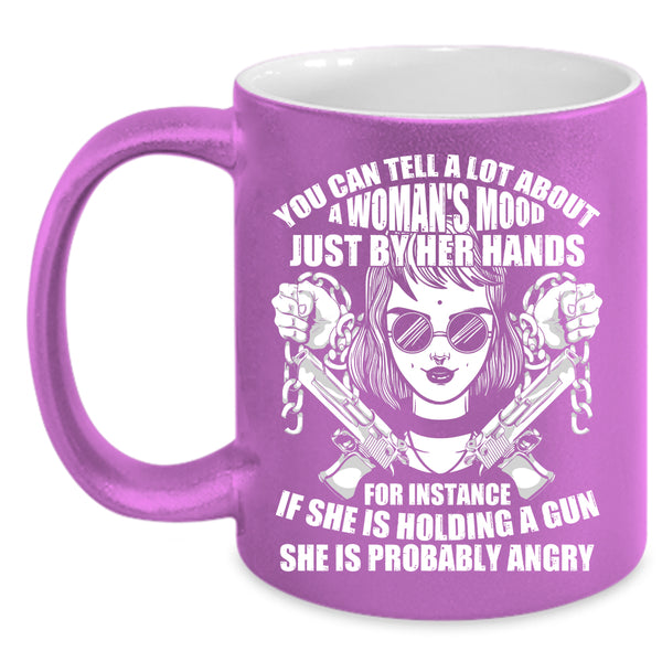 You Can Tell A Lot About A Woman's Mood Coffee Mug, She Is Holding A Gun Coffee Cup