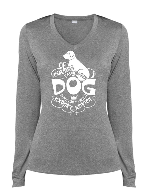 I Talk To My Dog T Shirt, I Need Expert Advice T Shirt, Cool Shirt (Ladies LS Heather V-Neck)