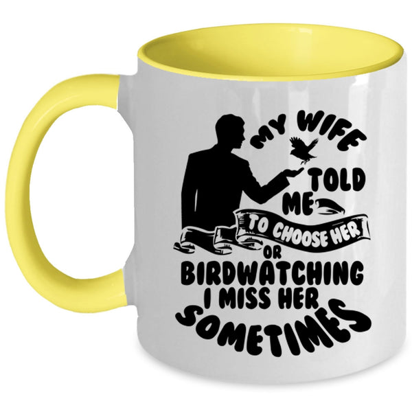 Funny Coffee Mug, My Wife Told Me To Choose Her Or Birdwatching Accent Mug