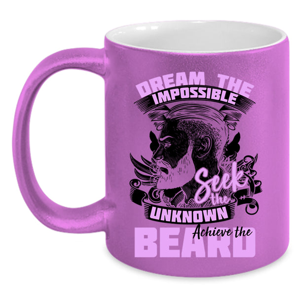 Funny Coffee Mug, Dream The Impossible Seek The Unknow Achieve The Beard Accent Mug
