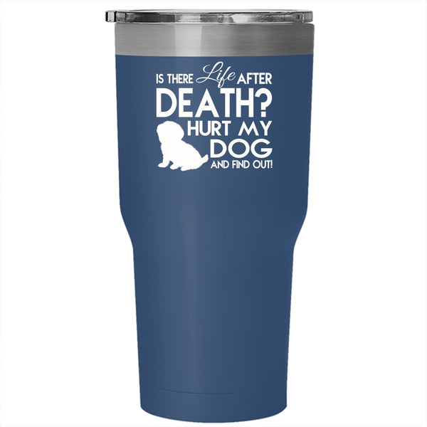 Is There Life After Death Hurt My Dog Tumbler, Cool Mug