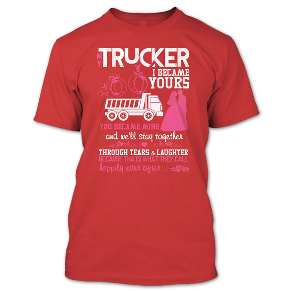 My Trucker T Shirt, I Became Yours T Shirt