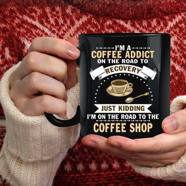 I'm A Coffee Addict Coffee Mug, I Love Coffee Coffee Cup