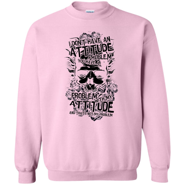 Coolest Skull T Shirt, I Don't Have An Attidude Sweatshirt